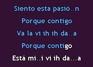 Siento esta pasi6..n

Porque contigo
Va la vi ih ih da..a

Porque contigo

Esta mi..iv1'ih da...a