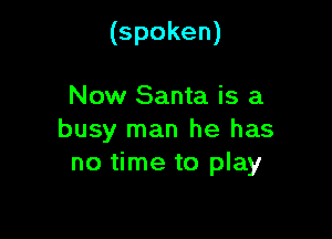 (spoken)

Now Santa is a

busy man he has
no time to play