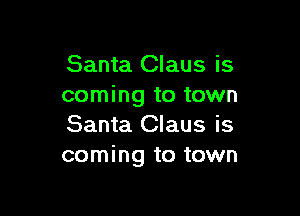 Santa Claus is
coming to town

Santa Claus is
coming to town