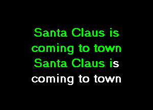 Santa Claus is
coming to town

Santa Claus is
coming to town