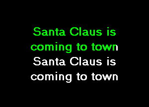 Santa Claus is
coming to town

Santa Claus is
coming to town