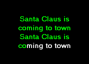 Santa Claus is
coming to town

Santa Claus is
coming to town