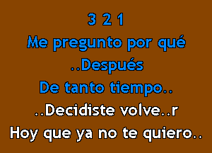 ..Decidiste volve..r
Hoy que ya no te quiero..