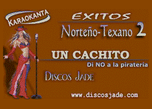 m exr'ros .
Norteflo-Texano 2.

UN CACHITO

DI N0 3 ka ptratena

UN A .m )2

www.discosjade.ccm