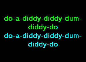 do-a-diddy-diddy-dum-
diddy-do

do-a-diddy-diddy-dum-
diddy-do