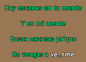 Hay escenas en tu mente
Yen mi mente
Busca excusas pa'que

NO vengas a ve..rme