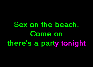 Sex on the beach.

Come on
there's a party tonight