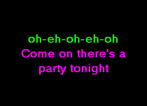 oh-eh-oh-eh-oh

Come on there's a
party tonight