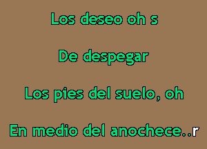 Los deseo oh 5

De despegar

Los pies del suelo, oh

En medio del anochece..r