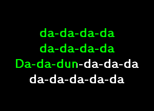 da-da-da-da
da-da-da-da

Da-da-dun-da-da-da
da-da-da-da-da