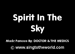 Spim lln The

Slky

Made Famous Byz DOCTOR 8cTHE MEDICS

) www.singtotheworld.com