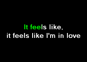 It feels like,

it feels like I'm in love