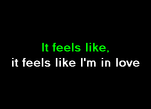 It feels like,

it feels like I'm in love