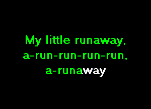 My little runaway,

a-run-run-run-run,
a-runaway