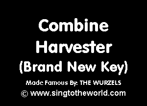 Combine
Hmwewer

(Brand New Key)

Made Famous 872 THE WURZELS
(Q www.singtotheworld.com