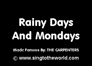 Rainy Days

And Mondays

Made Famous Byz THE CARPENTERS

) www.singtotheworld.com