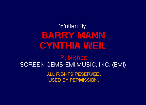 Written By

SCREEN GEMS-EMI MUSIC, INC. (BMI)

ALL RIGHTS RESERVED
USED BY PERMISSION