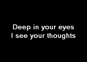 Deep in your eyes

I see your thoughts