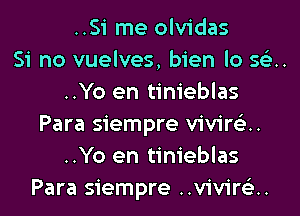 ..Si me olvidas

Si no vuelves, bien lo 561.
..Yo en tinieblas

Para siempre vivir63..
..Yo en tinieblas

Para siempre ..vivire'3..