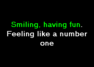 Smiling. having fun.

Feeling like a number
one