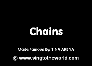 Chains

Made Famous 8y. TINA ARENA

(z) www.singtotheworld.com