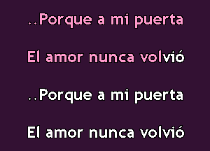 ..Porque a mi puerta

El amor nunca volvid

..Porque a mi puerta

El amor nunca volvid