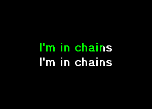 I'm in chains

I'm in chains