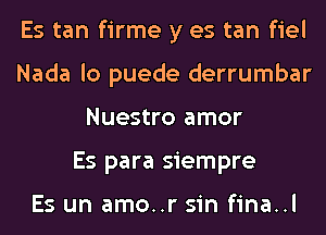 Es tan firme y es tan fiel
Nada lo puede derrumbar
Nuestro amor
Es para siempre

Es un amo..r sin fina..l