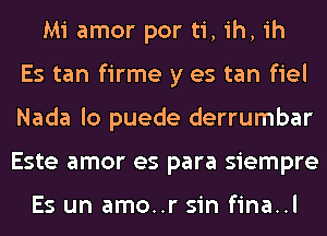 Mi amor por ti, ih, ih
Es tan firme y es tan fiel
Nada lo puede derrumbar
Este amor es para siempre

Es un amo..r sin fina..l