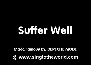 Suffer Wellll

Made Famous Byz DEPECHE MODE
(Q www.singtotheworld.com