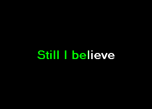Still I believe