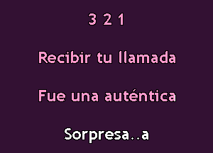 321

Recibir tu llamada

Fue una aute'ntica

Sorpresa. .a