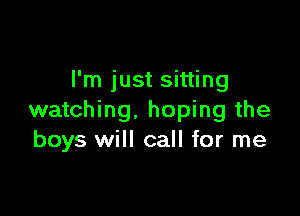 I'm just sitting

watching. hoping the
boys will call for me
