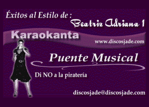 Exitos a! EstiIo dc.
94a iwz Giuauai

Karaokanta

www.discosizdaxum

f- 1
3 .J Puente Musical
C7
3)
Di 510.) la piulcria

gr 1 discmiadewi'discosjadexom