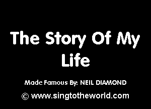 The Siren! 01? My

Life

Made Famous Byz NEIL DIAMOND

(Q www.singtotheworld.com