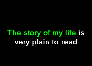 The story of my life is
very plain to read