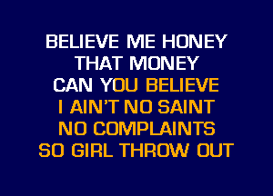 BELIEVE ME HONEY
THAT MONEY
CAN YOU BELIEVE
l AIN'T NO SAINT
N0 COMPLAINTS
SO GIRL THROW OUT