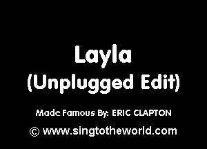 lLomylloJ

(Unplugged Edi?)

Made Famous Byz ERIC CLAPTON

(Q www.singtotheworld.com