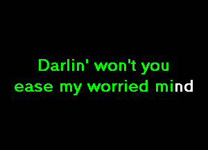 Darlin' won't you

ease my worried mind