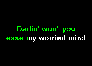 Darlin' won't you

ease my worried mind