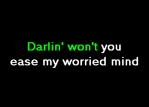 Darlin' won't you

ease my worried mind