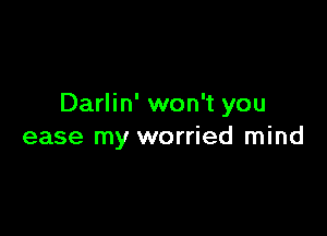 Darlin' won't you

ease my worried mind