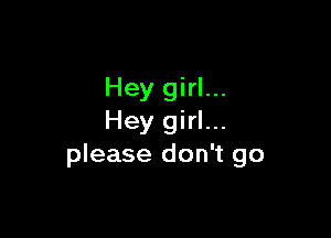 Hey girl...

Hey girl...
please don't go