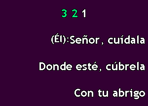 321

(EDISefior, cuidala

Donde esta cubrela

Con tu abrigo