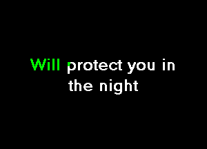 Will protect you in

the night