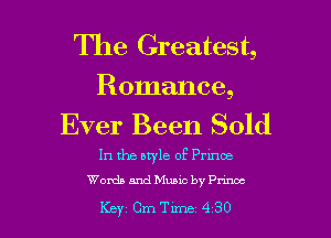 The Greatest,

Romance,
Ever Been Sold

In the style of Prmce
Womb and Music by Pnnoc

Key Cm Tune 4 30 l