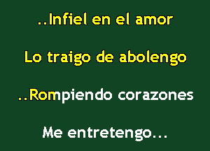 ..lnfiel en el amor
Lo traigo de abolengo
..Rompiendo corazones

Me entretengo...