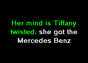 Her mind is Tiffany

twisted, she got the
Mercedes Benz