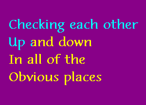 Checking each other
Up and down

In all of the
Obvious places