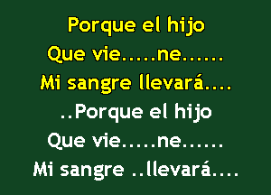 Porque el hijo
Que vie ..... ne ......
Mi sangre llevari...

..Porque el hijo
Que vie ..... ne ......
Mi sangre ..llevara'i....